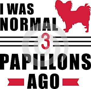 I was normal 3 Papillons ago