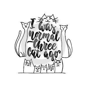 I was normal three cat ago - hand drawn dancing lettering quote isolated