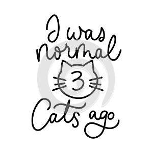 I was normal three cats ago inspirational card with doodled cat. Line lettering design isolated on white background. Motivational photo