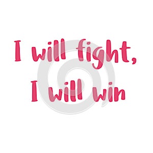 I will fight, I will win. Breast cancer motivational slogans. Women oncological disease awareness campaign slogan.