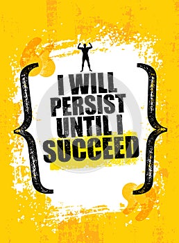 I will Persist Until I Succeed. Strong Rugged Motivation Quote. Inspiring Workout and Fitness Gym Competition Banner.