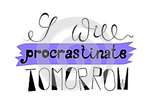 I will procrastinate tomorrow. Lettering illustration