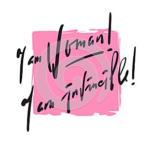 I am woman! I am invincible - feministic inspire motivational quote. Hand drawn beautiful lettering.