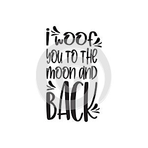 i woof you to the moon and back black letter quote