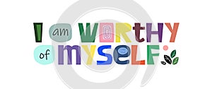 I am worthy of myself, affirmation motivating phrase.