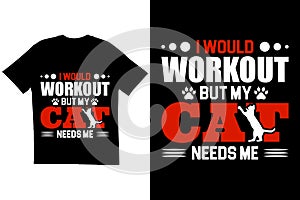 I would workout but my cat needs me T shirt design. Cat typography t shirt design. T shirt design for cat lovers
