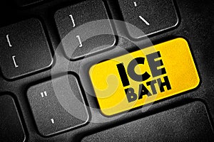 Ice Bath is a training regimen in which a substantial part of a human body is immersed in a bath of ice or ice-water for a limited