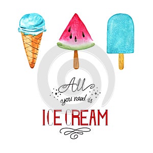 Ice cream collection. ALL YOU NEED IS ICE CREAM. Watercolor illustration.