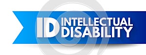 ID - Intellectual Disability is a generalized neurodevelopmental disorder characterized by significantly impaired intellectual and