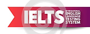 IELTS International English Language Testing System - international standardized test of English language proficiency for non-