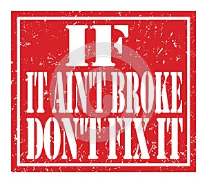 IF IT AIN`T BROKE DON`T FIX IT, idiom written on red stamp