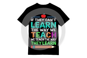 If They Can\'t Learn the Way We Teach, We Teach the Way They Learn - Inclusive Teaching T-Shirt photo