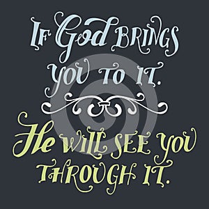 If god brings you to it he will see you through it