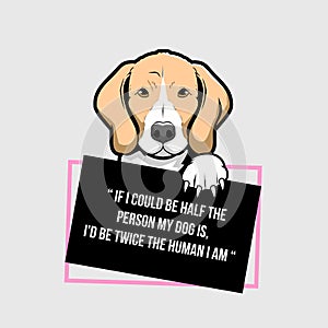 If I could be half the person my dog is I`d be twice the human I am