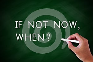 If Not Now, When ?