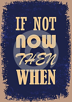 If not now then when  Inspiring quote Vector illustration
