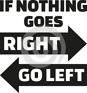 If nothing goes right, go left. Life Motivation quote.