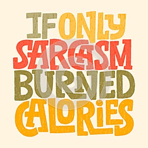 If only sarcasm burned calories