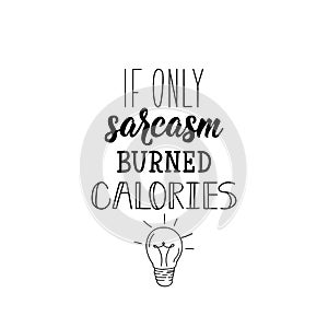 If only sarcasm burned calories. Vector illustration. Lettering. Ink illustration photo