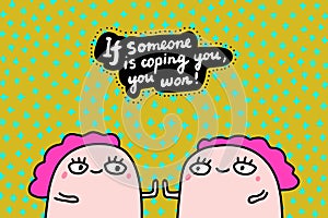 If someone is coping you won hand drawn vector illustration in cartoon comic style twins together motivation print