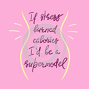 If stress burned calories I`d be a supermodel - funny handwritten motivational quote. photo