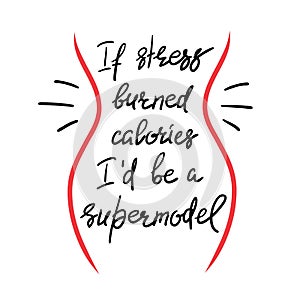 If stress burned calories I`d be a supermodel photo