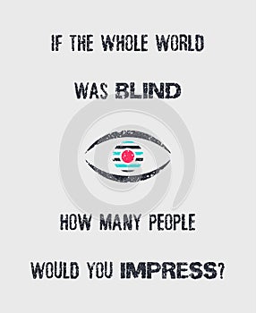 If the whole world was blind, how many people would you impress? Minimalistic sketch lettering composition. Hand drawn typography photo