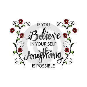 If you believe in yourself anything is possible.