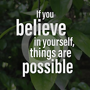 If you believe in yourself, things are possible. Inspirational and motivational quote.