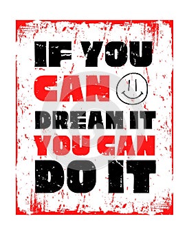 If you can deam it, you can do it. motivational quote on white grunge background
