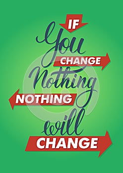 If you change nothing, nothing will change. Lettering sign, typography, t-shirt graphics.
