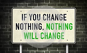If you change nothing, nothing will change