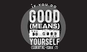 If you do good means you do good for yourself surat al-isra :7