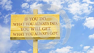 If you do what you always did, you will get what you always got.