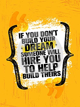 If You Dont Build Your Dreams Someone Will Hire You To Build Theirs. Inspiring Creative Motivation Quote Poster