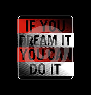 If you dream it slogan design typography, vector design text illustration, sign, t shirt graphics, print etc