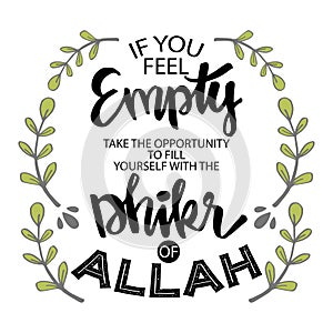 If you feel empty take the opportunity to fill yourself with the dhikr of Allah photo