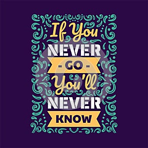 If you never go youll never know