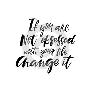 If you are not obsessed with your life change it Lettering quote photo