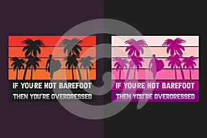 If You're Not Barefoot Then You're Overdressed