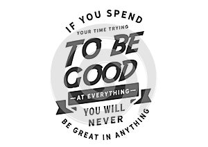 If you spend your time trying to be good at everything
