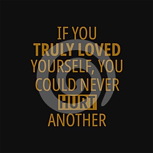 If you truly loved yourself you could never hurt another. Buddha quotes on life
