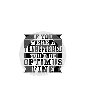 If you were a transformer you\'d be optimus fine.Hand drawn typography poster design