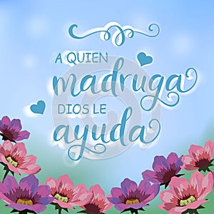 Illustration with flowers garden, blue sky and calligraphy lettering in spanish of proverb A quien madruga dios le ayuda photo