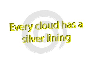 Illustration, idiom write every cloud has a silver lining isolated in a white background