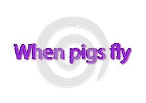 Illustration, purple when pigs fly idiom write isolated in a white background