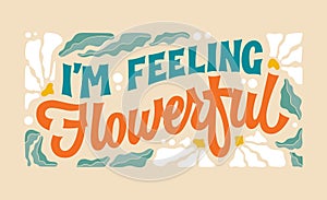 Im feeling flowerful, creative lettering flower- themed pun-phrase in retro style. Beautiful typography design element with leaves photo