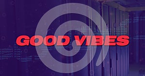 Image of good vibes text with data processing over server room