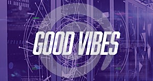 Image of good vibes text with network of connections and data processing over server room