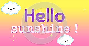 Image of hello sunshine and happy clouds on yellow and pink background